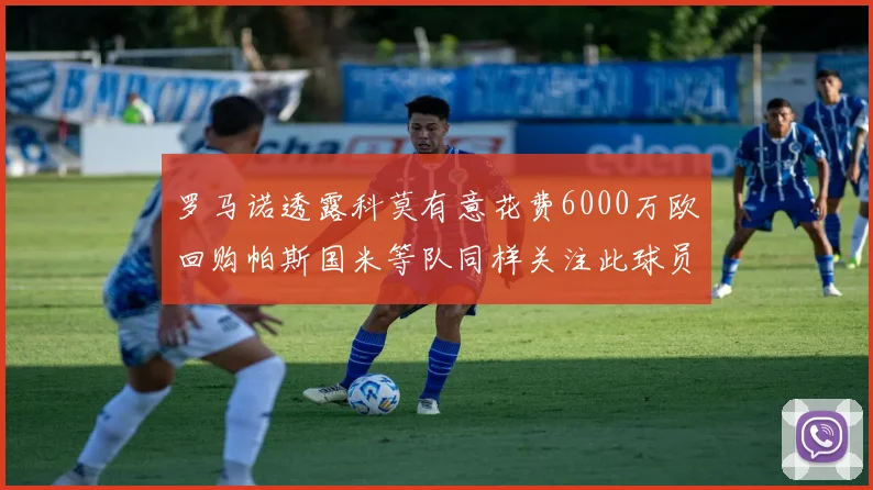 罗马诺透露科莫有意花费6000万欧回购帕斯国米等队同样关注此球员