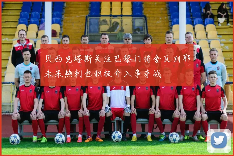 贝西克塔斯关注巴黎门将舍瓦利耶未来热刺也积极介入争夺战